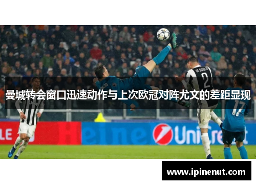 曼城转会窗口迅速动作与上次欧冠对阵尤文的差距显现