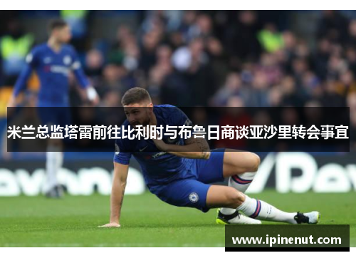 米兰总监塔雷前往比利时与布鲁日商谈亚沙里转会事宜